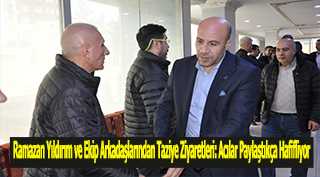 Ramazan Yıldırım ve Ekip Arkadaşlarından Taziye Ziyaretleri: Acılar Paylaştıkça Hafifliyor