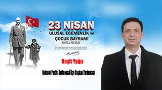 Raşit Yağız’dan 23 Nisan Ulusal Egemenlik ve Çocuk Bayramı Mesajı