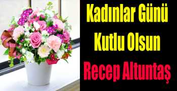  Recep Altuntaş'tan Dünya Kadınlar Günü Mesajı