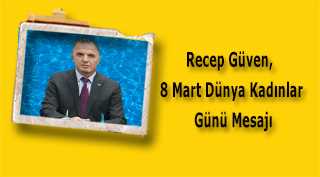 Recep Güven,  8 Mart Dünya Kadınlar Günü Mesajı
