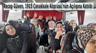 Recep Güven, 1915 Çanakkale Köprüsü’nün Açılışına Katıldı