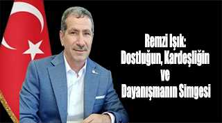  Remzi Işık: Dostluğun, Kardeşliğin ve Dayanışmanın Simgesi