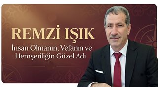 Remzi Işık: İnsan Olmanın, Vefanın ve Hemşeriliğin Güzel Adı