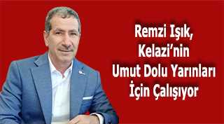 Remzi Işık, Kelazi'nin Umut Dolu Yarınları İçin Çalışıyor 