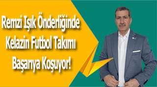 Remzi Işık Önderliğinde Kelazin Futbol Takımı Başarıya Koşuyor!