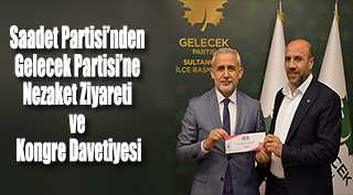 Saadet Partisi'nden Gelecek Partisi'ne Nezaket Ziyareti ve Kongre Davetiyesi