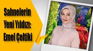 Sahnelerin Yeni Yıldızı: Emel Çeltik
