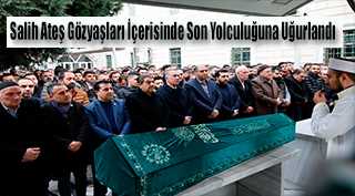 Salih Ateş, Gözyaşları İçerisinde Son Yolculuğuna Uğurlandı 