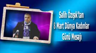 Salih Özışık'tan 8 Mart Dünya Emekçi Kadınlar Günü Mesajı