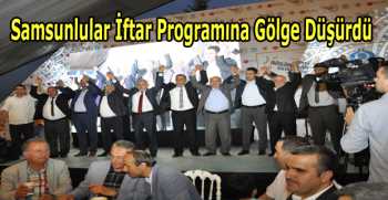 Samsunlular İftar Programına Gölge Düşürdü 