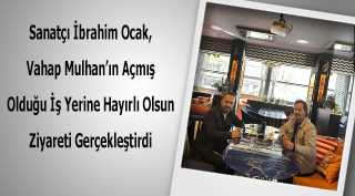 Sanatçı İbrahim Ocak, Vahap Mulhan'ın Açmış Olduğu İş Yerine Hayırlı Olsun Ziyareti Gerçekleştirdi 