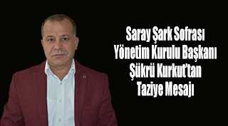 Saray Şark Sofrası Yönetim Kurulu Başkanı Şükrü Kurkut'tan Taziye Mesajı