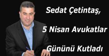 Sedat Çetintaş, 5 Nisan Avukatlar Gününü Kutladı