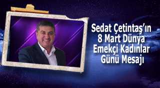 Sedat Çetintaş'ın 8 Mart Dünya Emekçi Kadınlar Günü Mesajı