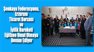 Şenkaya Federasyonu, Erzurum Ticaret Borsası ve İyilik Hareketi Eğitime Umut Olmaya Devam Ediyor