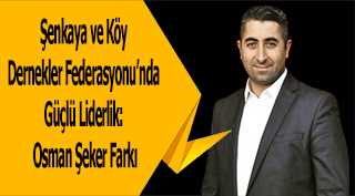 Şenkaya ve Köy Dernekler Federasyonu’nda Güçlü Liderlik: Osman Şeker Farkı