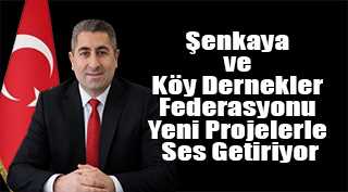 Şenkaya ve Köy Dernekler Federasyonu Yeni Projelerle Ses Getiriyor