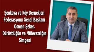 Şenkaya ve Köy Dernekleri Federasyonu Genel Başkanı Osman Şeker, Dürüstlüğün ve Mütevazılığın Simgesi
