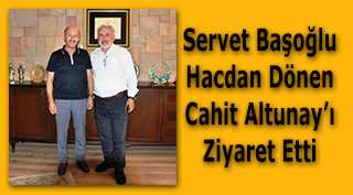 Servet Başoğlu Hacdan Dönen Cahit Altunay'ı Ziyaret Etti 