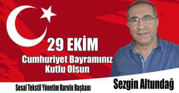 Sesal Tekstil Yönetim Kurulu Başkanı Sezgin Altundağ'ın 29 Ekim Cumhuriyet Bayramı Kutlama Mesajı
