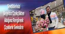Sevdiklerinizi Beşyıldız Çiçekçilikten Aldığınız Rengârenk Çiçeklerle Sevindirin 