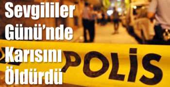 Sevgililer Günü’nde Karısını Öldürdü