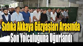  Sıdıka Akkaya Gözyaşları Arasında Son Yolculuğuna Uğurlandı