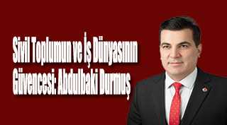 Sivil Toplumun ve İş Dünyasının Güvencesi: Abdulbaki Durmuş