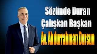 Sözünde Duran Çalışkan Başkan Av. Abdurrahman Dursun