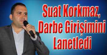Suat Korkmaz, Darbe Girişimini Lanetledi