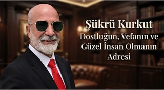 Şükrü Kurkut: Dostluğun, Vefanın ve Güzel İnsan Olmanın Adresi