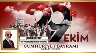 ŞÜKRÜ KURKUT 29 EKİM CUMHURİYET BAYRAMIMIZ KUTLU OLSUN! 
