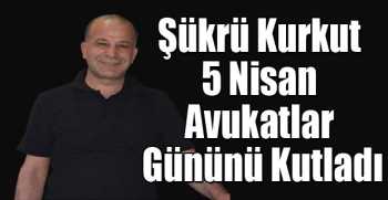 Şükrü Kurkut 5 Nisan Avukatlar Gününü Kutladı