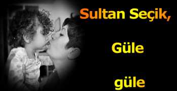 Sultan Seçik, Güle güle