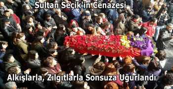 Sultan Seçik'in Cenazesi Alkışlarla, Zılgıtlarla Sonsuza Uğurlandı