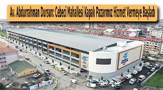 Sultangazi Belediye Başkanı Av. Abdurrahman Dursun: Cebeci Mahallesi Kapalı Pazarımız Hizmet Vermeye Başladı