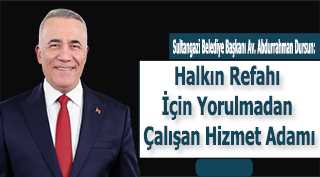  Sultangazi Belediye Başkanı Av. Abdurrahman Dursun: Halkın Refahı İçin Yorulmadan Çalışan Hizmet Adamı
