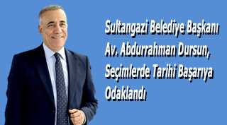 Sultangazi Belediye Başkanı Av. Abdurrahman Dursun, Seçimlerde Tarihi Başarıya Odaklandı
