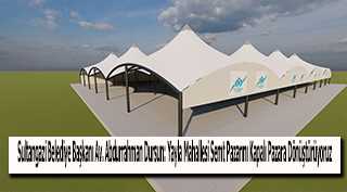 Sultangazi Belediye Başkanı Av. Abdurrahman Dursun: Yayla Mahallesi Semt Pazarını Kapalı Pazara Dönüştürüyoruz