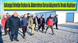Sultangazi Belediye Başkanı Av. Abdurrahman Dursun Adıyaman'da Umudu Büyütüyor 