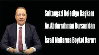 Sultangazi Belediye Başkanı Av. Abdurrahman Dursun'dan İsrail Mallarına Boykot Kararı  