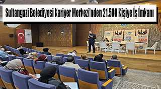 Sultangazi Belediyesi Kariyer Merkezi'nden 21.500 Kişiye İş İmkanı 