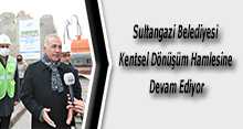 Sultangazi Belediyesi Kentsel Dönüşüm Hamlesine Devam Ediyor