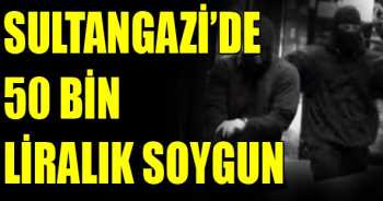 SULTANGAZİ’DE 50 BİN LİRALIK SOYGUN