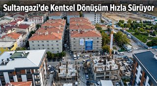 Sultangazi’de Kentsel Dönüşüm Hızla Sürüyor