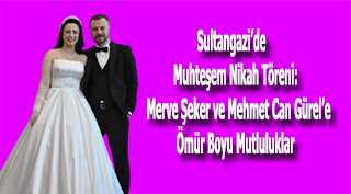 Sultangazi'de Muhteşem Nikah Töreni: Merve Şeker ve Mehmet Can Gürel'e Ömür Boyu Mutluluklar