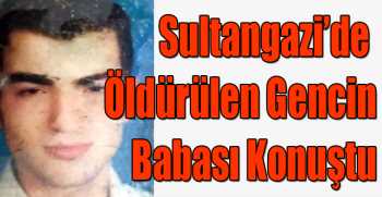 Sultangazi’de Öldürülen Gencin Babası Konuştu