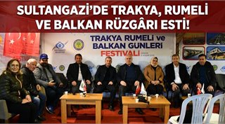 SULTANGAZİ’DE TRAKYA, RUMELİ VE BALKAN RÜZGÂRI ESTİ!