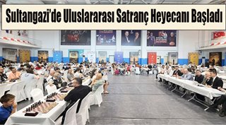 Sultangazi’de Uluslararası Satranç Heyecanı Başladı