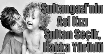 Sultangazi’nin Asi Kızı Sultan Seçik Hakka, Yürüdü